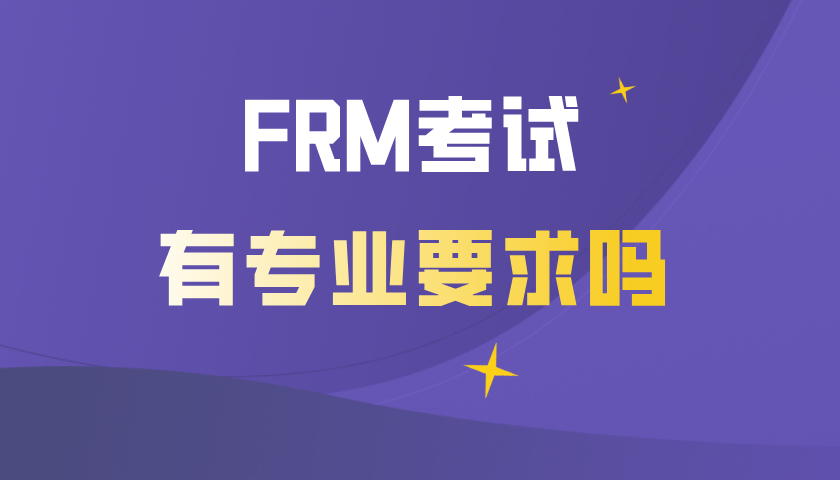 FRM考試有專業(yè)要求嗎？哪些專業(yè)考FRM證書(shū)容易？