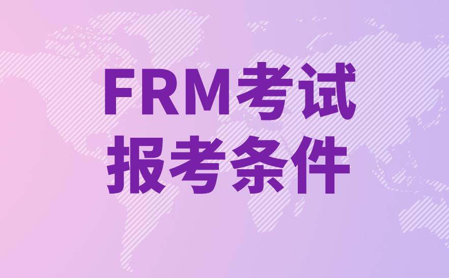 FRM考試報考條件多嗎？FRM考試報考條件有什么？