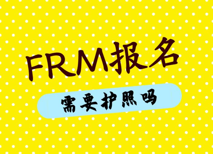 FRM報(bào)名需要護(hù)照嗎？FRM報(bào)名姓名如何填寫？