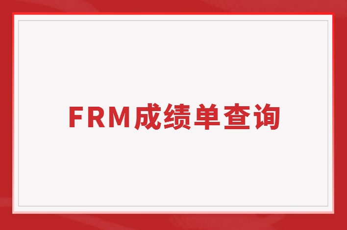 FRM成績(jī)單怎么查詢？成績(jī)通過(guò)標(biāo)準(zhǔn)是什么？