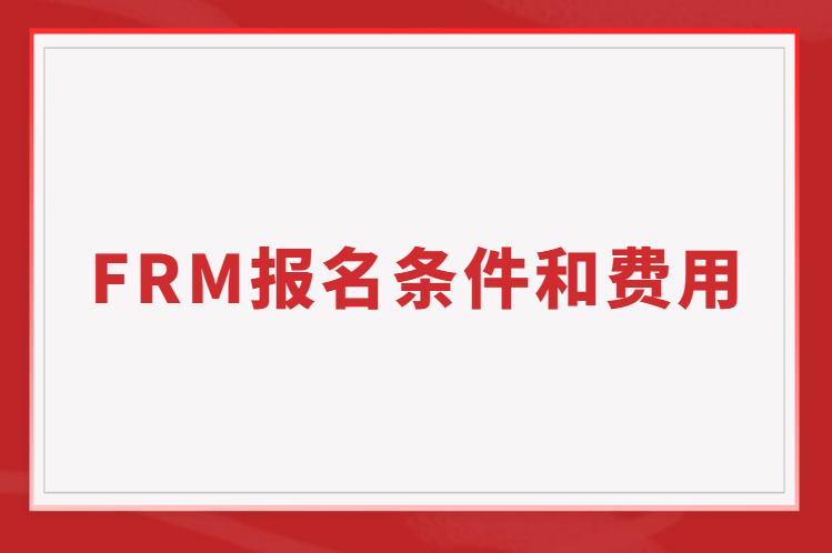 2023年FRM考試報(bào)名條件和報(bào)名費(fèi)用