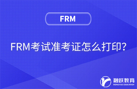 FRM考試準(zhǔn)考證怎么打印？準(zhǔn)考證打印流程
