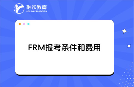 2025年FRM報考費用是多少？報考條件是什么？