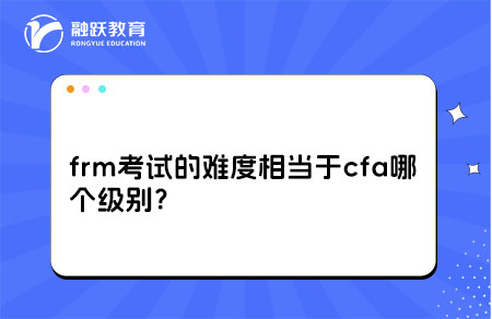 frm考試的難度相當(dāng)于cfa哪個(gè)級(jí)別？