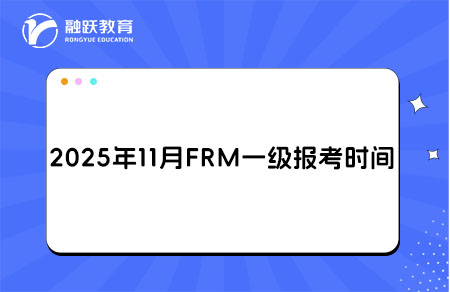 2025年11月FRM一級(jí)報(bào)名和考試時(shí)間詳情