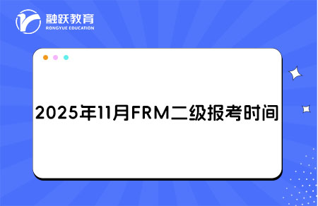 2025年11月FRM二級(jí)報(bào)名和考試時(shí)間詳情