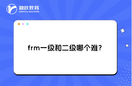 frm一級(jí)和二級(jí)哪個(gè)難？詳細(xì)解析